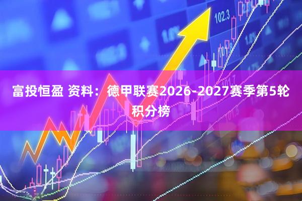 富投恒盈 资料：德甲联赛2026-2027赛季第5轮积分榜